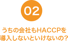 うちの会社もHACCPを導入しないといけないの？？